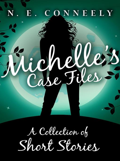 Title details for Michelle's Case Files by N. E. Conneely - Available